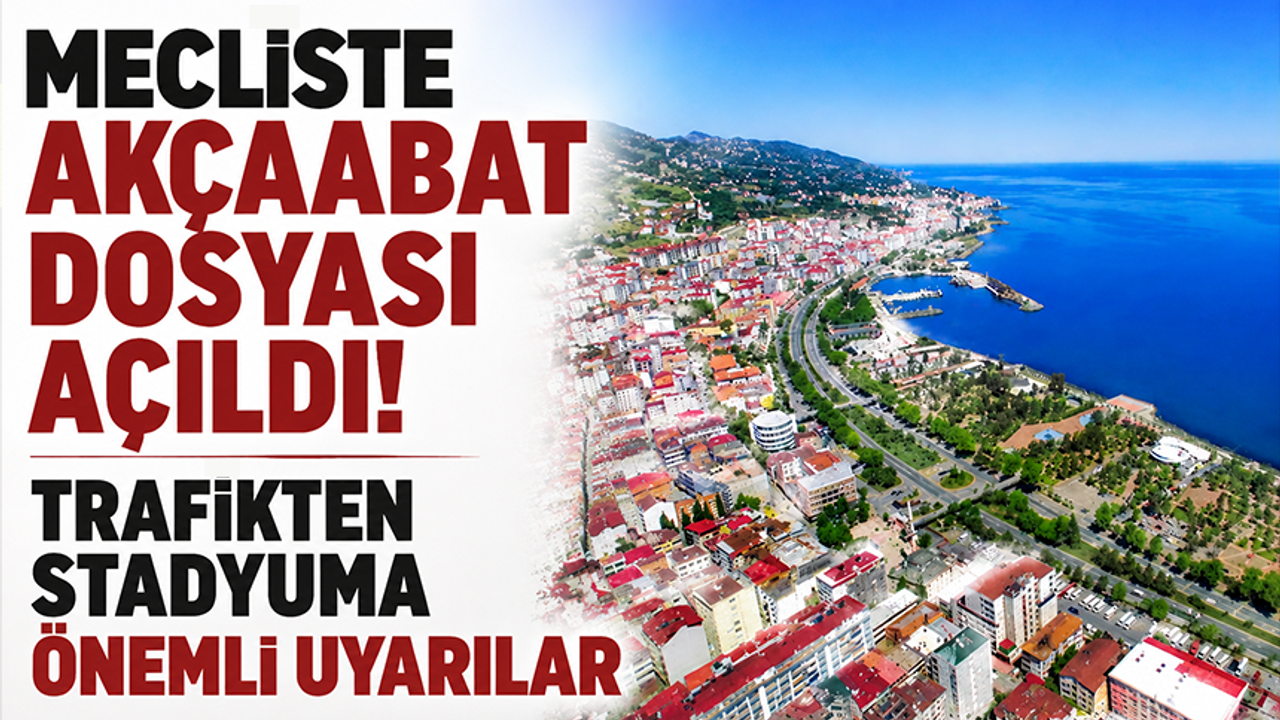 Mecliste Akçaabat dosyası açıldı! Trafikten stadyuma önemli uyarılar - Trabzon Haber Sayfası