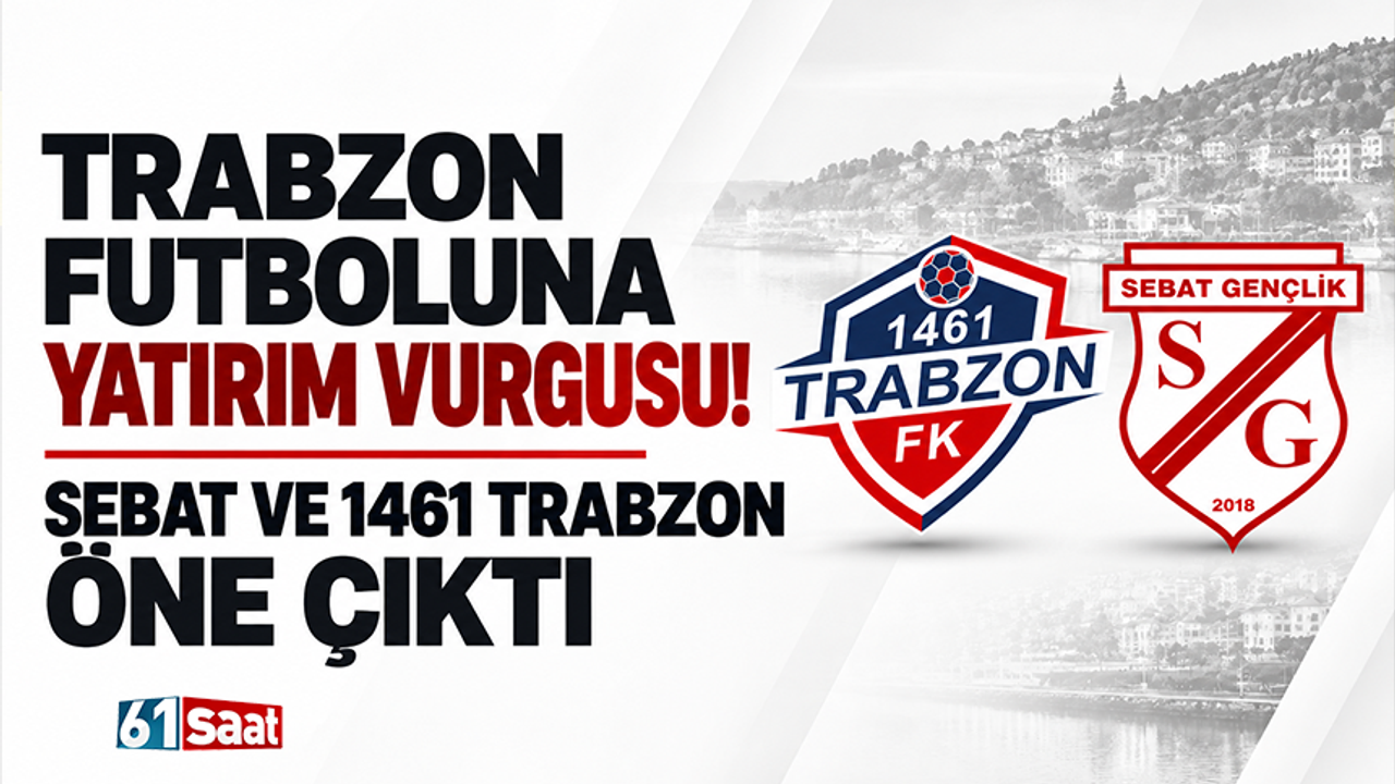 Trabzon futboluna yatırım vurgusu! Sebat ve 1461 Trabzon öne çıktı