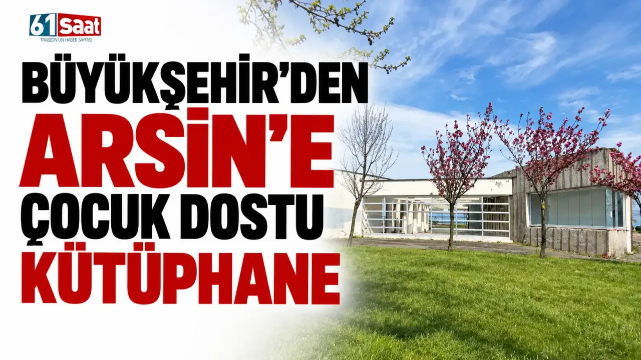 Büyükşehir’den Arsin’e çocuk dostu kütüphane
