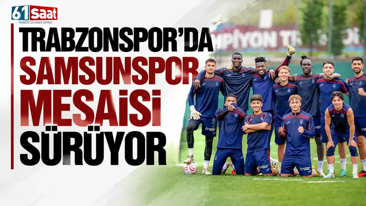 Trabzonspor’da Samsunspor mesaisi sürüyor