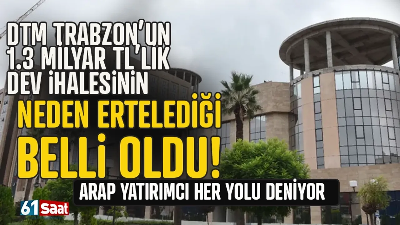 DTM Trabzon'un 1.3 Milyar TL'lik ihalenin neden ertelendiği belli oldu