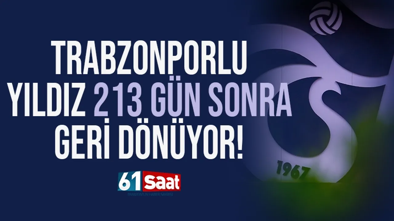 Trabzonsporlu yıldız, 213 gün sonra geri dönüyor!