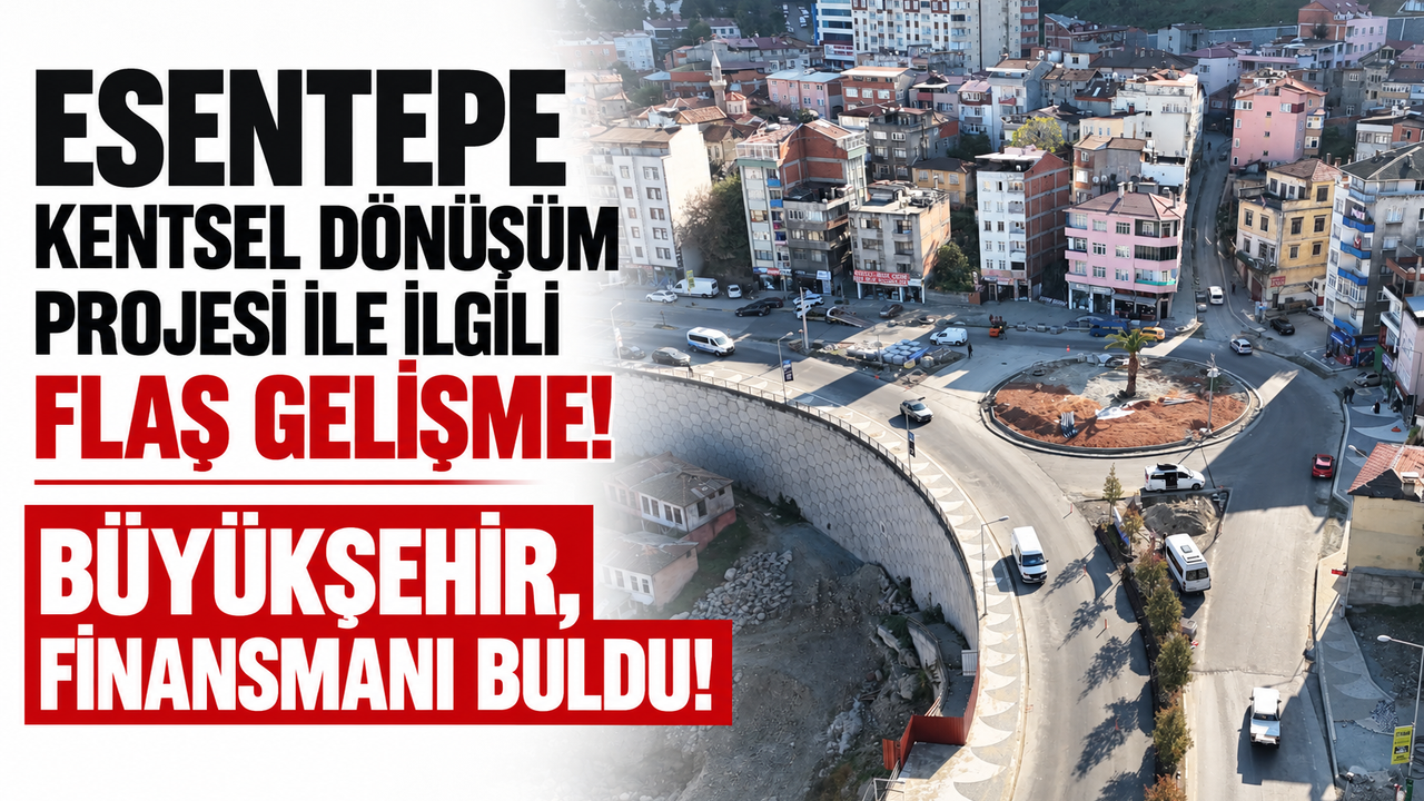 Esentepe Kentsel Dönüşüm Projesi ile ilgili flaş gelişme! Büyükşehir, finansmanı buldu!