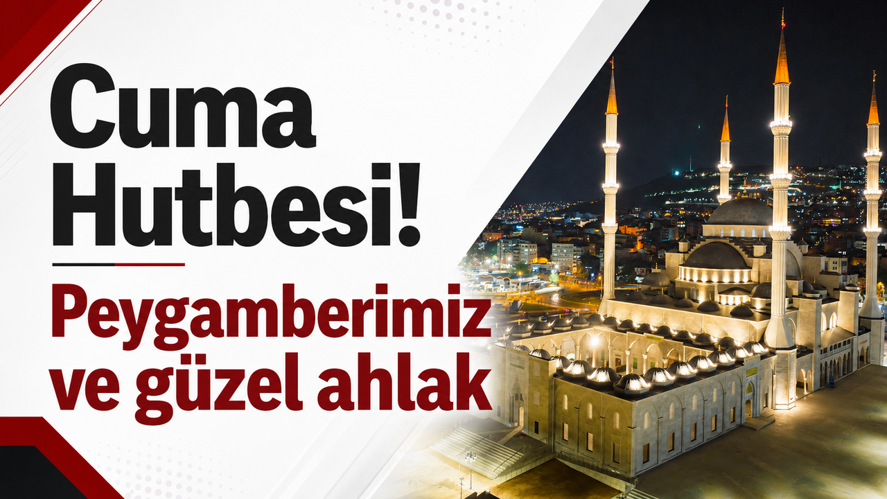 Cuma Hutbesi! Peygamberimiz ve güzel ahlak