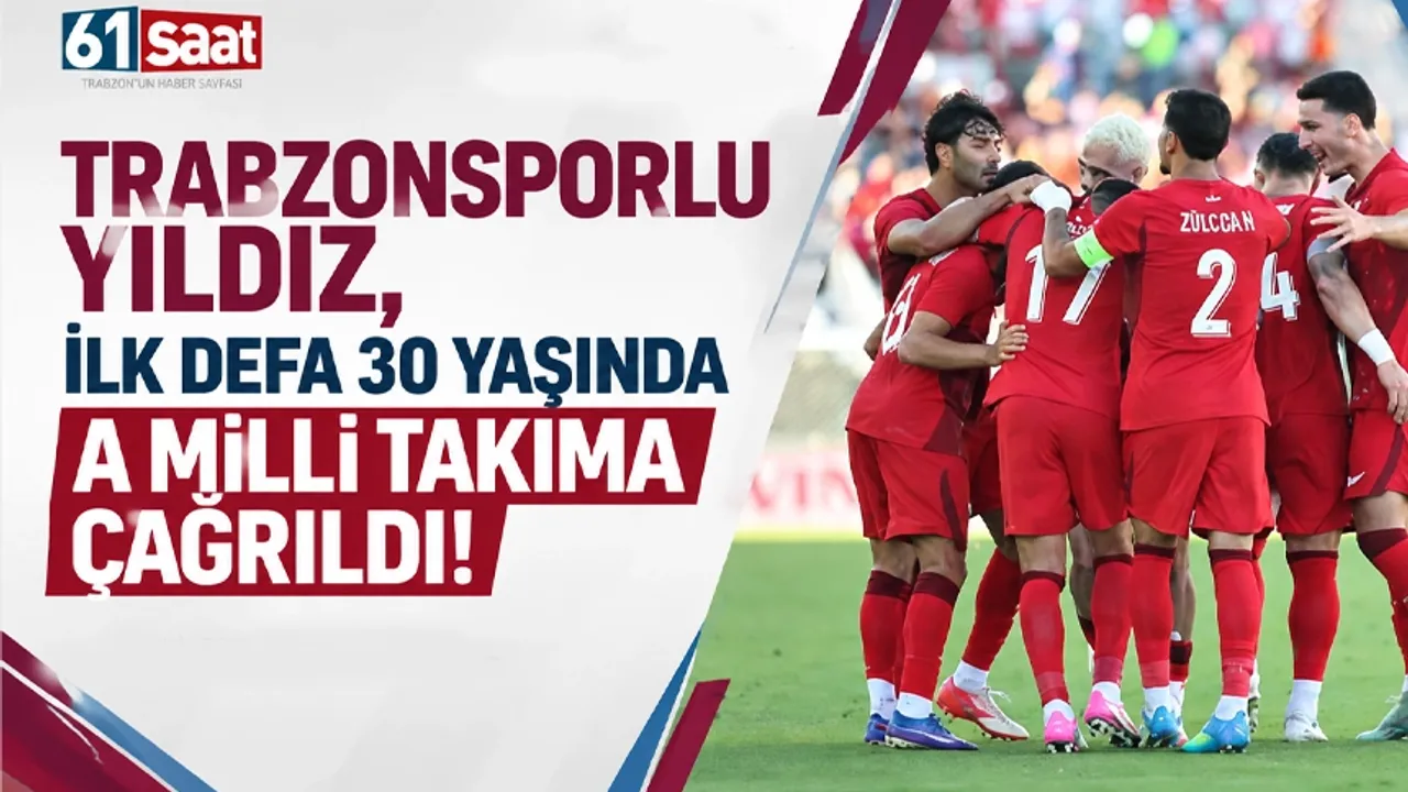 Trabzonsporlu yıldız, ilk defa 30 yaşında A Milli Takıma çağrıldı!