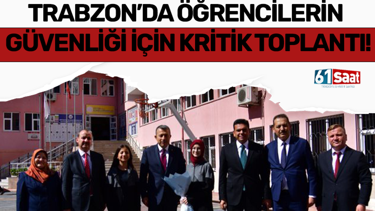 Trabzon’da öğrencilerin güvenliği için kritik toplantı!