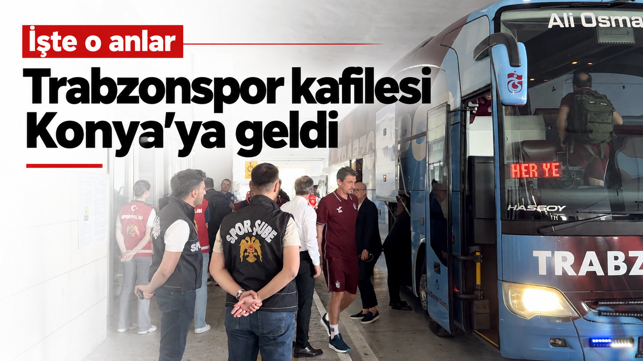Trabzonspor kafilesi Konya’ya geldi