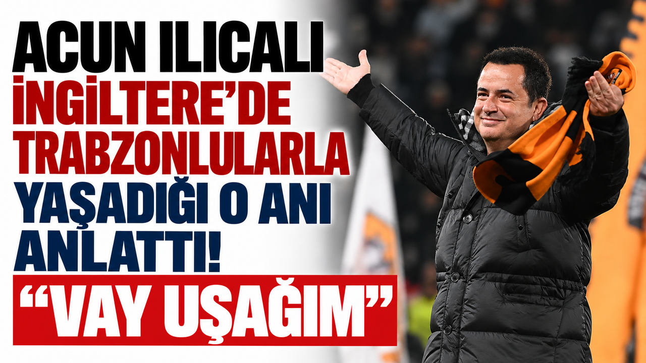 Acun Ilıcalı İngiltere’de Trabzonlularla yaşadığı o anı anlattı! “Vay uşağım”