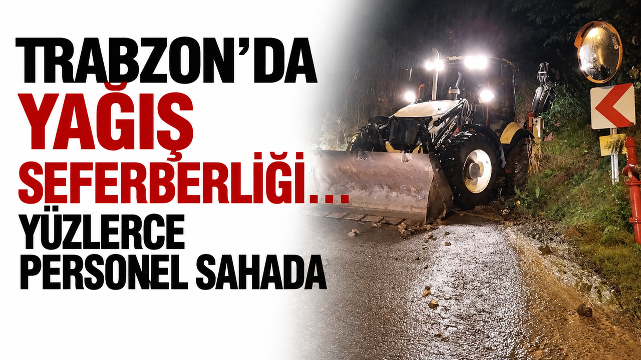 Trabzon’da yağış seferberliği… Yüzlerce personel sahada