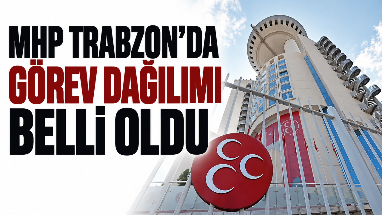 MHP Trabzon’da görev dağılımı belli oldu
