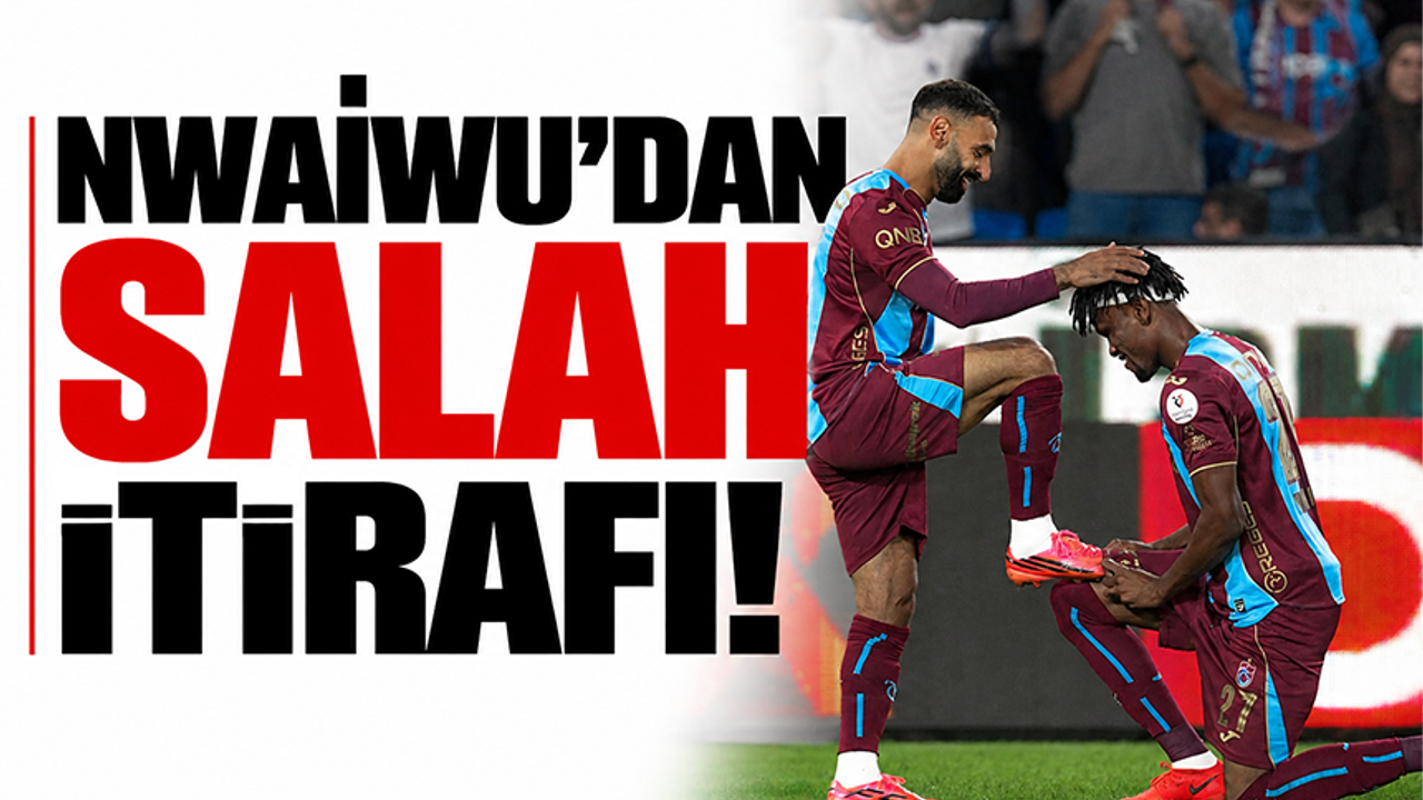 Nwaiwu'dan Salah itirafı!