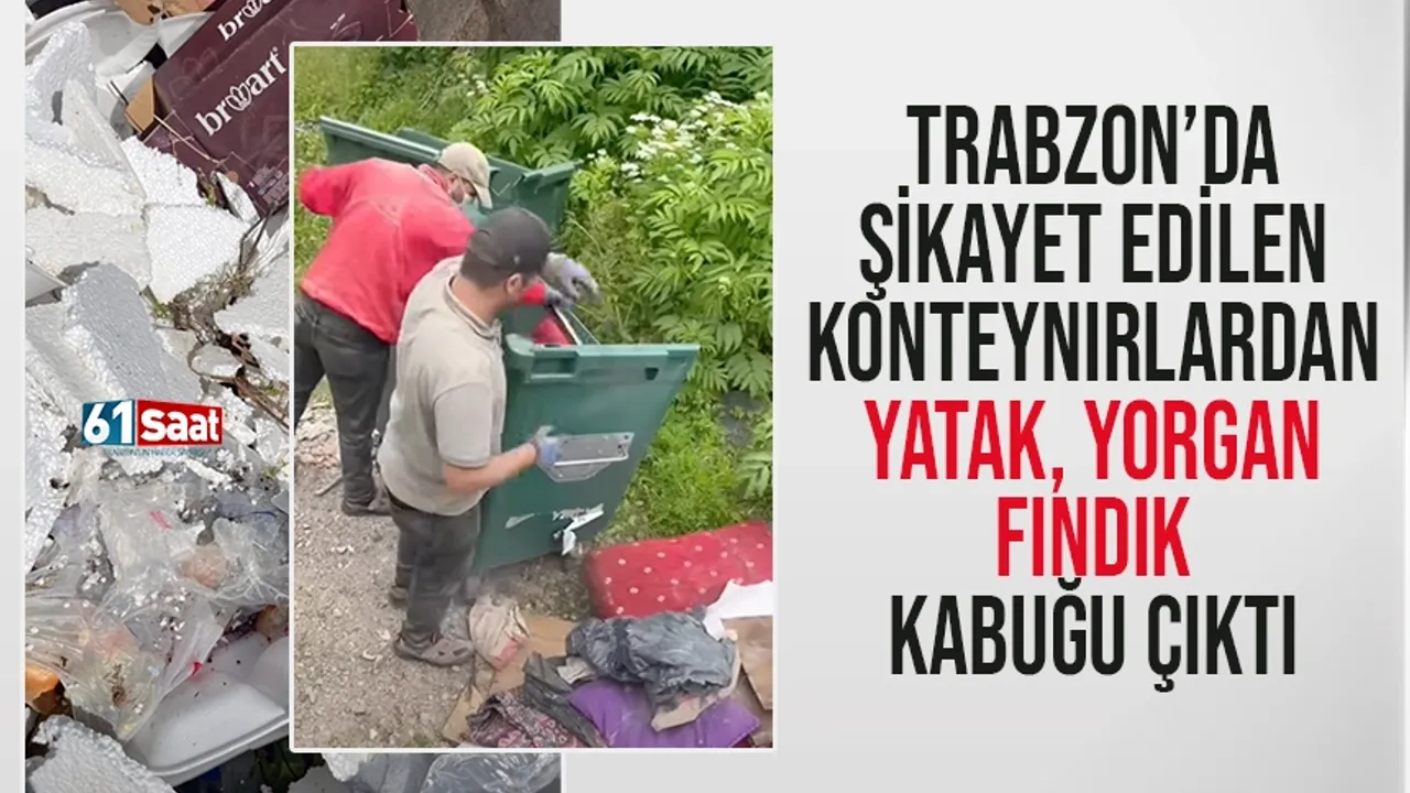 Trabzon'da şikayet edilen konteynırlardan yatak, koltuk, fındık kabuğu çıktı