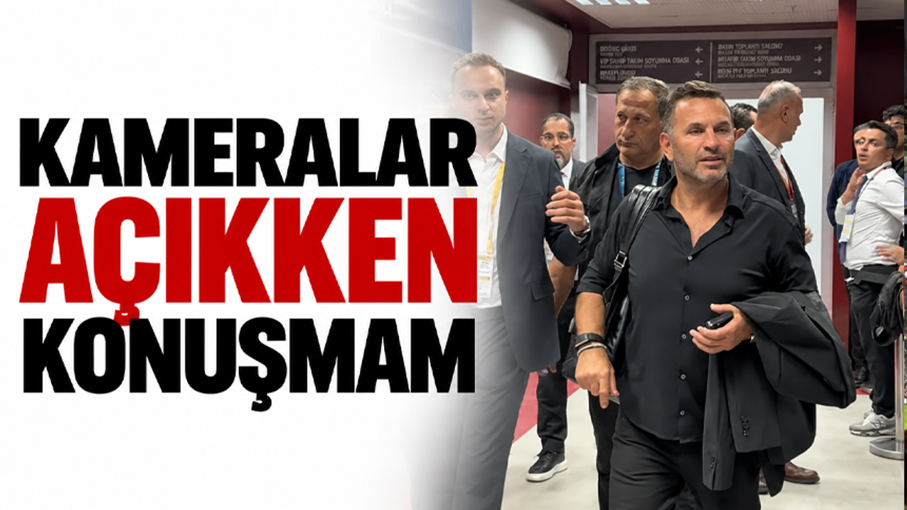 Kameralar açıkken konuşmam