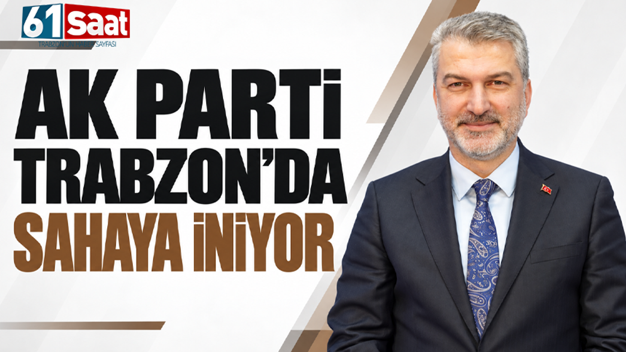 AK Parti Trabzon’da sahaya iniyor