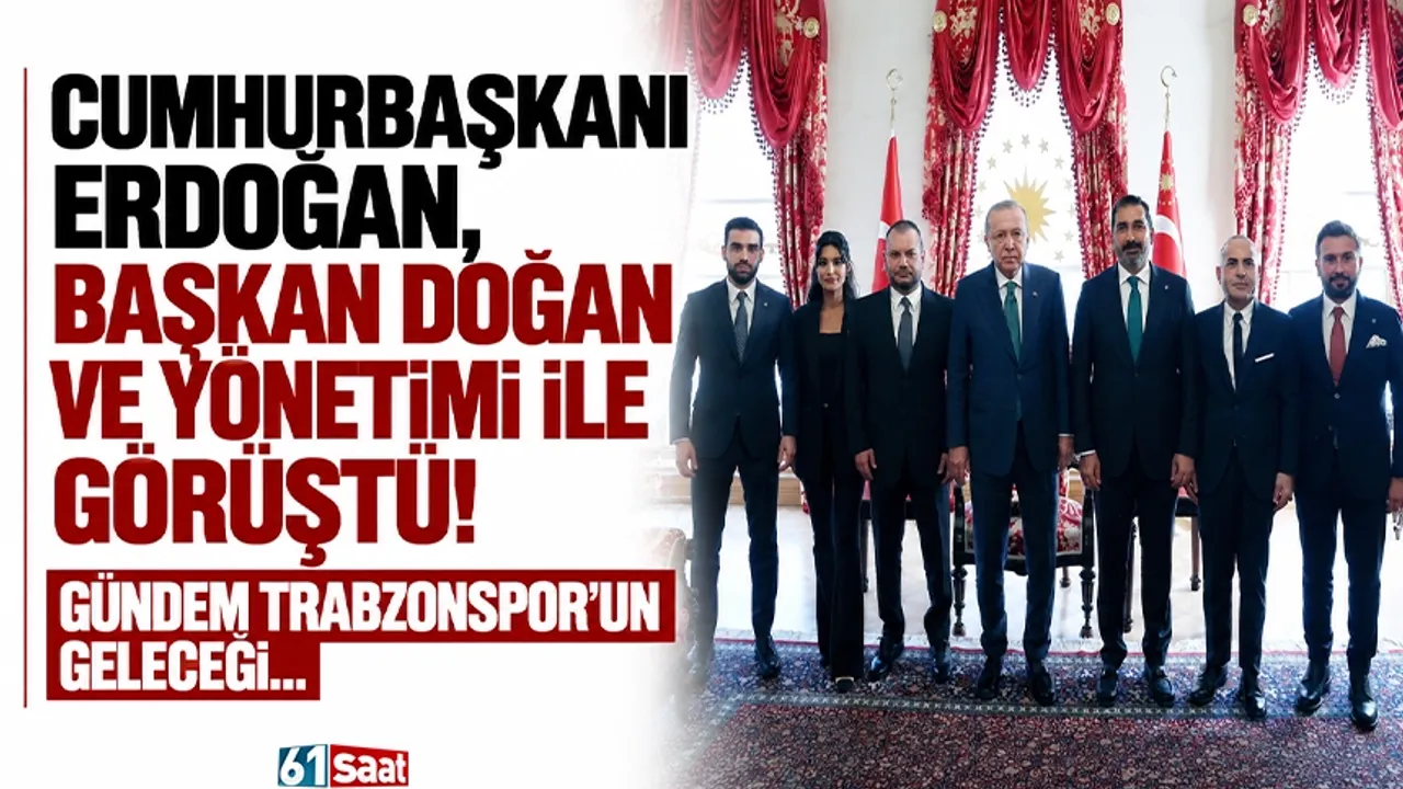Cumhurbaşkanı Erdoğan, Başkan Doğan ve yönetimi ile görüştü! Gündem Trabzonspor'un geleceği...