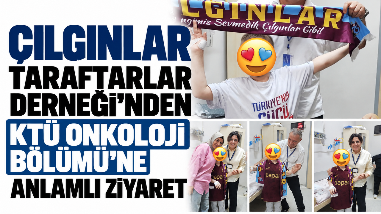 Çılgınlar Taraftarlar Derneği’nden KTÜ Onkoloji Bölümü’ne Anlamlı Ziyaret