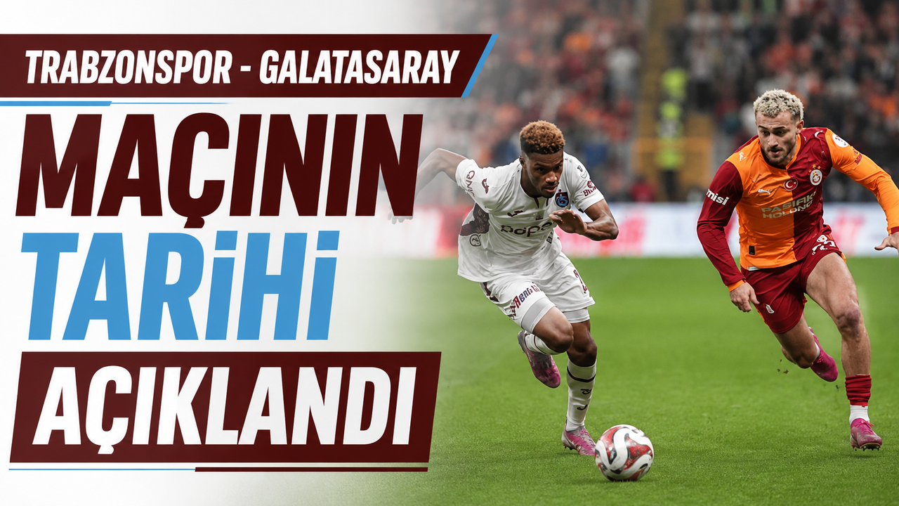 Trabzonspor - Galatasaray maçının tarihi açıklandı