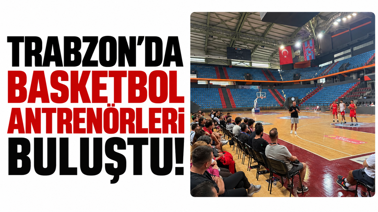Trabzon'da basketbol antrenörleri buluştu!