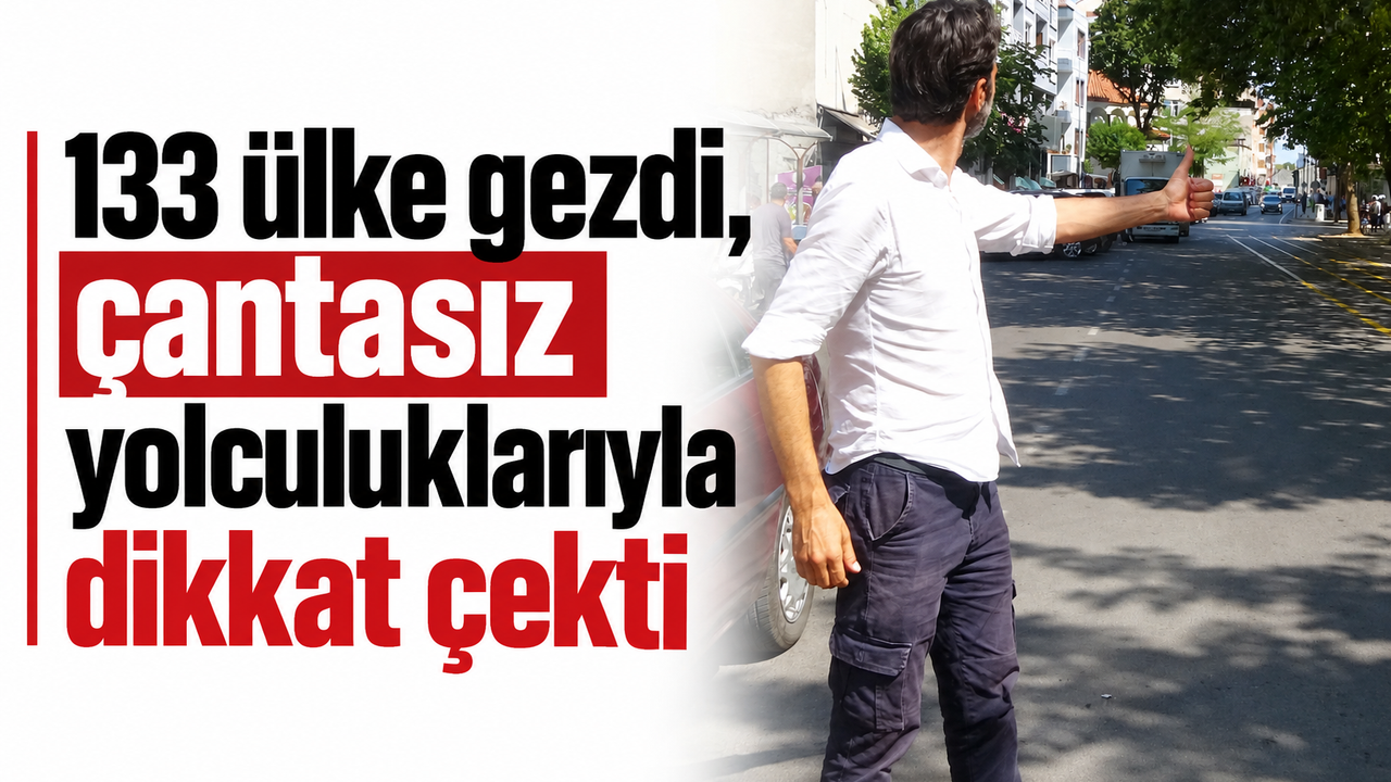 133 ülke gezdi, çantasız yolculuklarıyla dikkat çekti