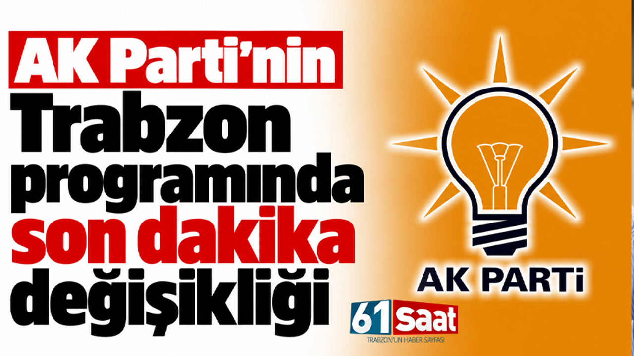 AK Parti’nin Trabzon programında son dakika değişikliği