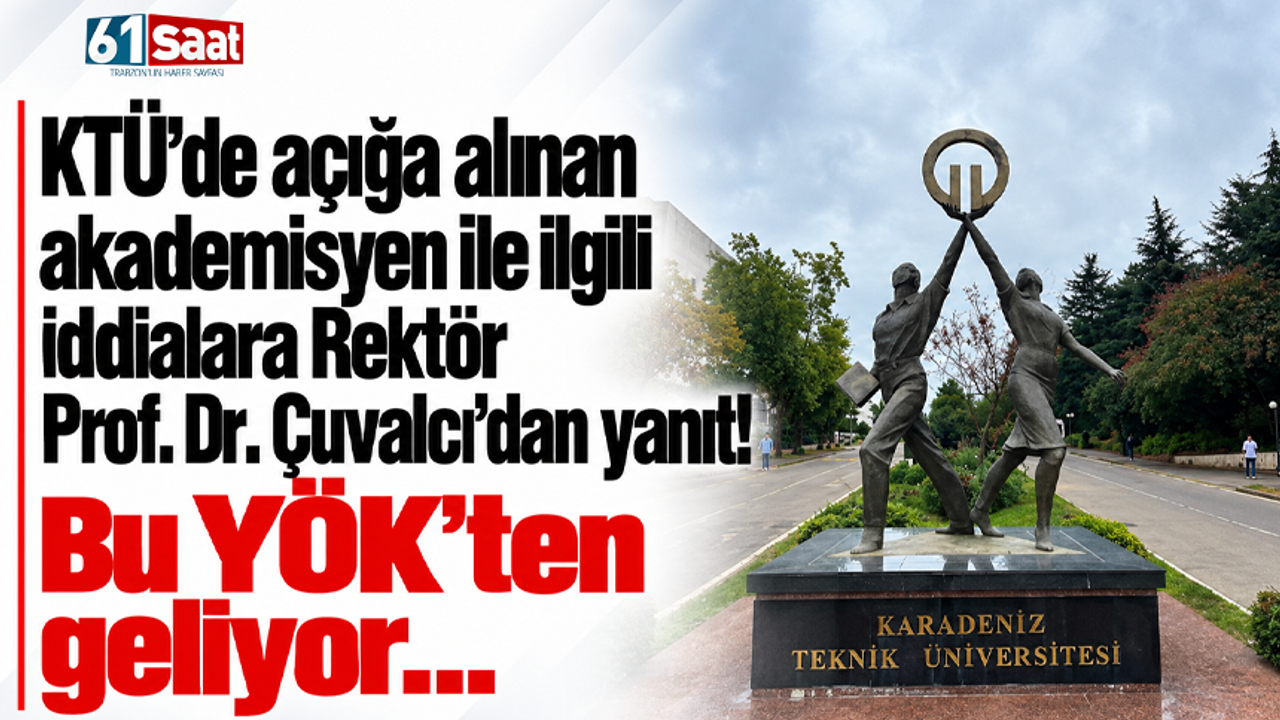 KTÜ’de açığa alınan akademisyen ile ilgili iddialara Rektör Prof. Dr. Çuvalcı’dan yanıt! Bu YÖK’ten geliyor…