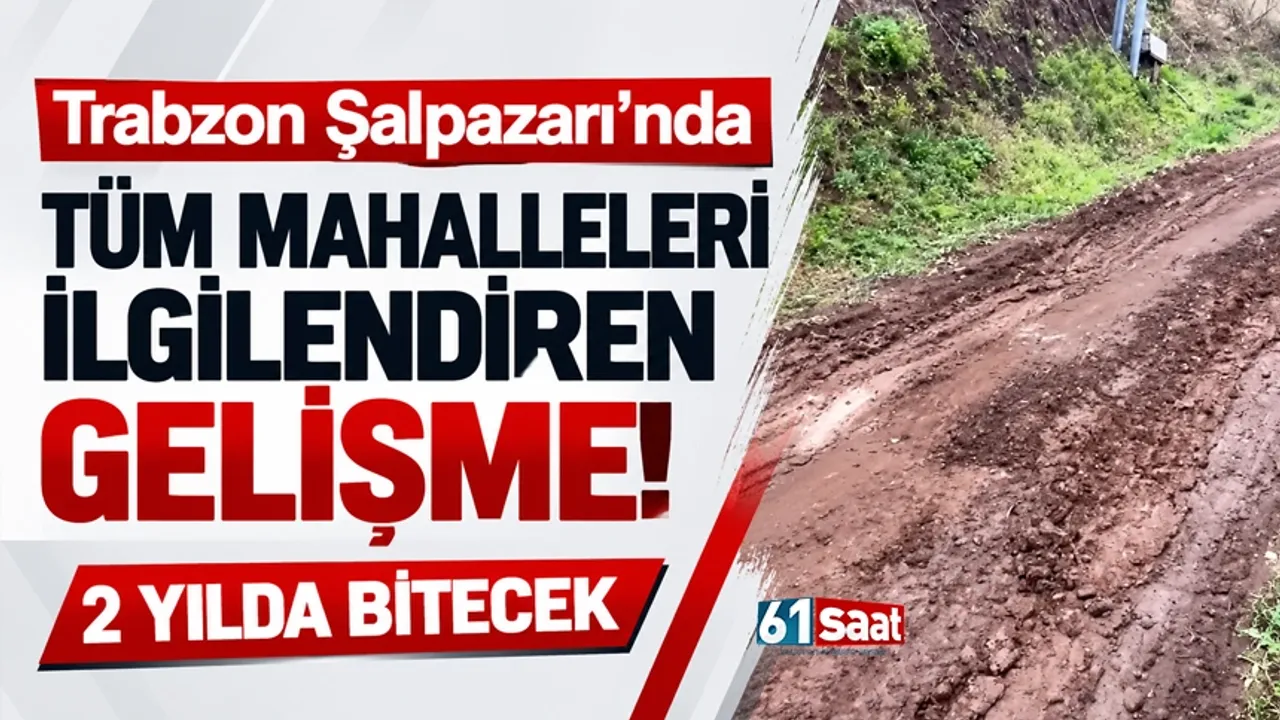 Trabzon Şalpazarı’nda tüm mahalleleri ilgilendiren gelişme! 2 yılda bitecek