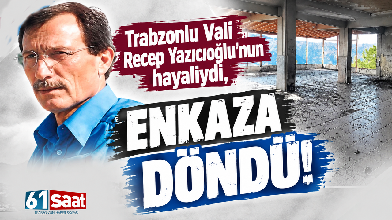 Trabzonlu Vali Recep Yazıcıoğlu’nun hayaliydi, enkaza döndü!
