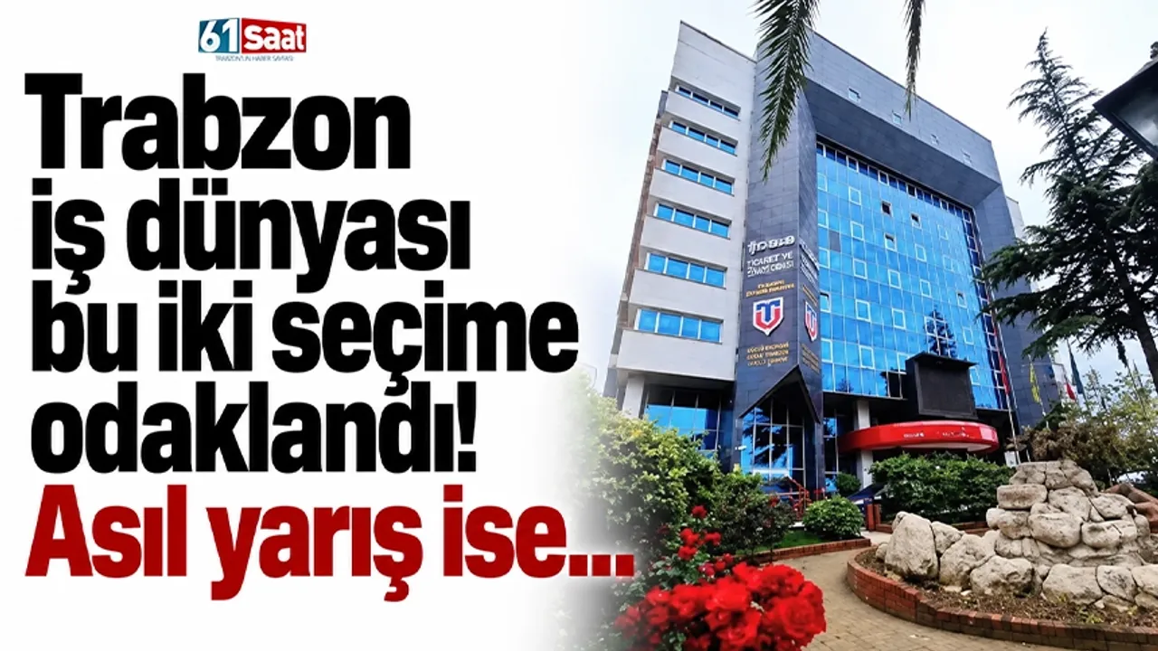 Trabzon iş dünyası bu iki seçime odaklandı! Asıl yarış ise...