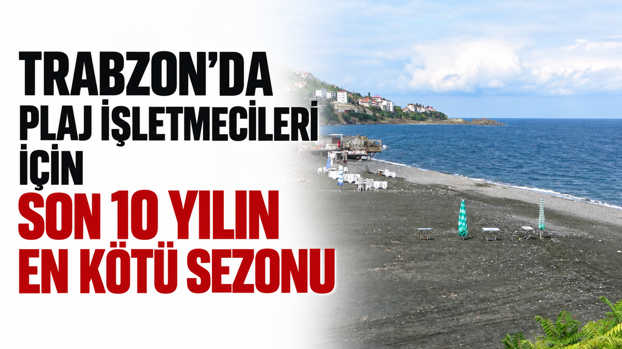Doğu Karadeniz'de plaj işletmecileri son 10 yılın en kötü sezonunu yaşadıklarını açıkladı