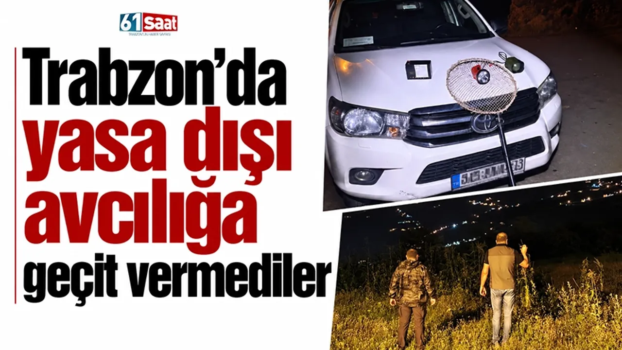 Trabzon’da yasa dışı avcılığa geçit vermediler