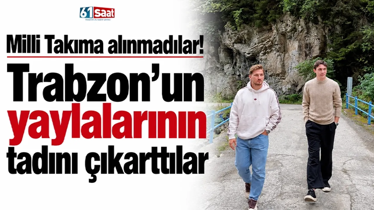 Milli Takıma alınmadılar! Trabzon'un yaylalarının tadını çıkarttılar