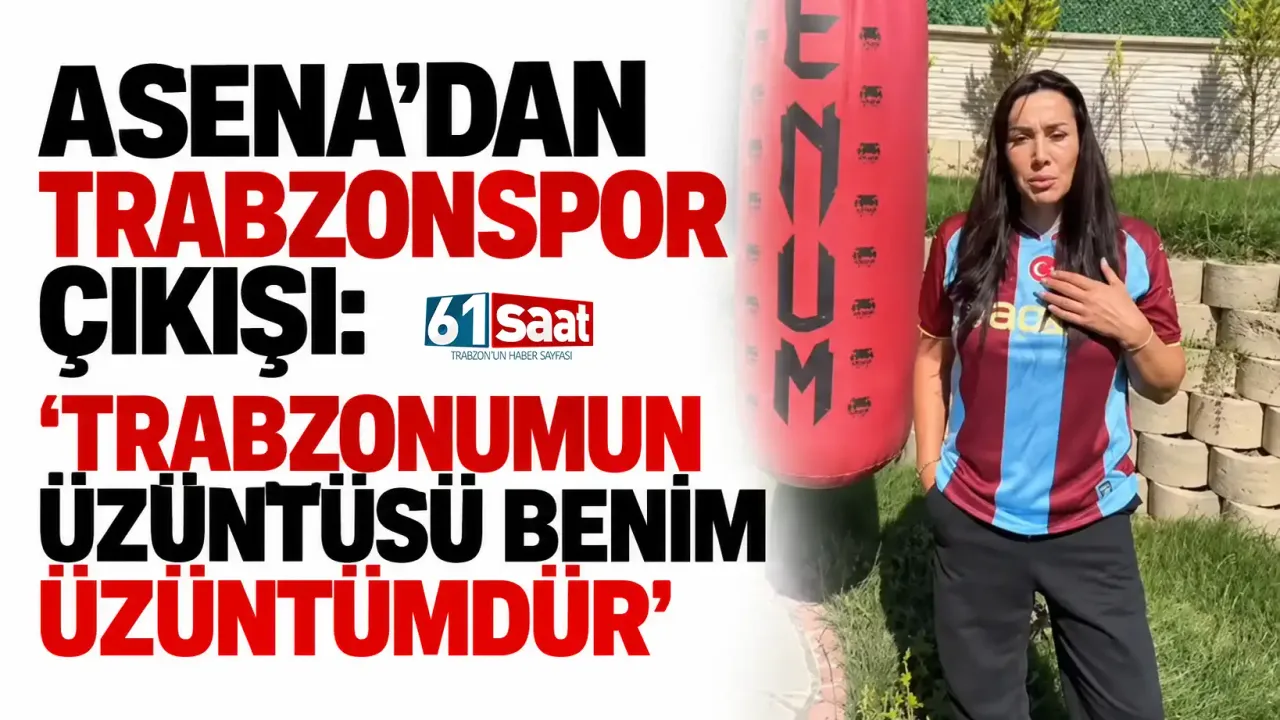 Asena’dan Trabzonspor çıkışı: “Trabzonumun üzüntüsü benim üzüntümdür”