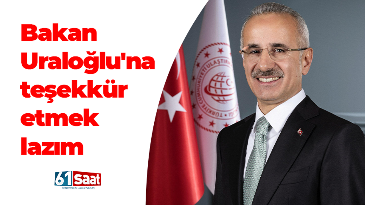 Bakan Uraloğlu'na teşekkür etmek lazım