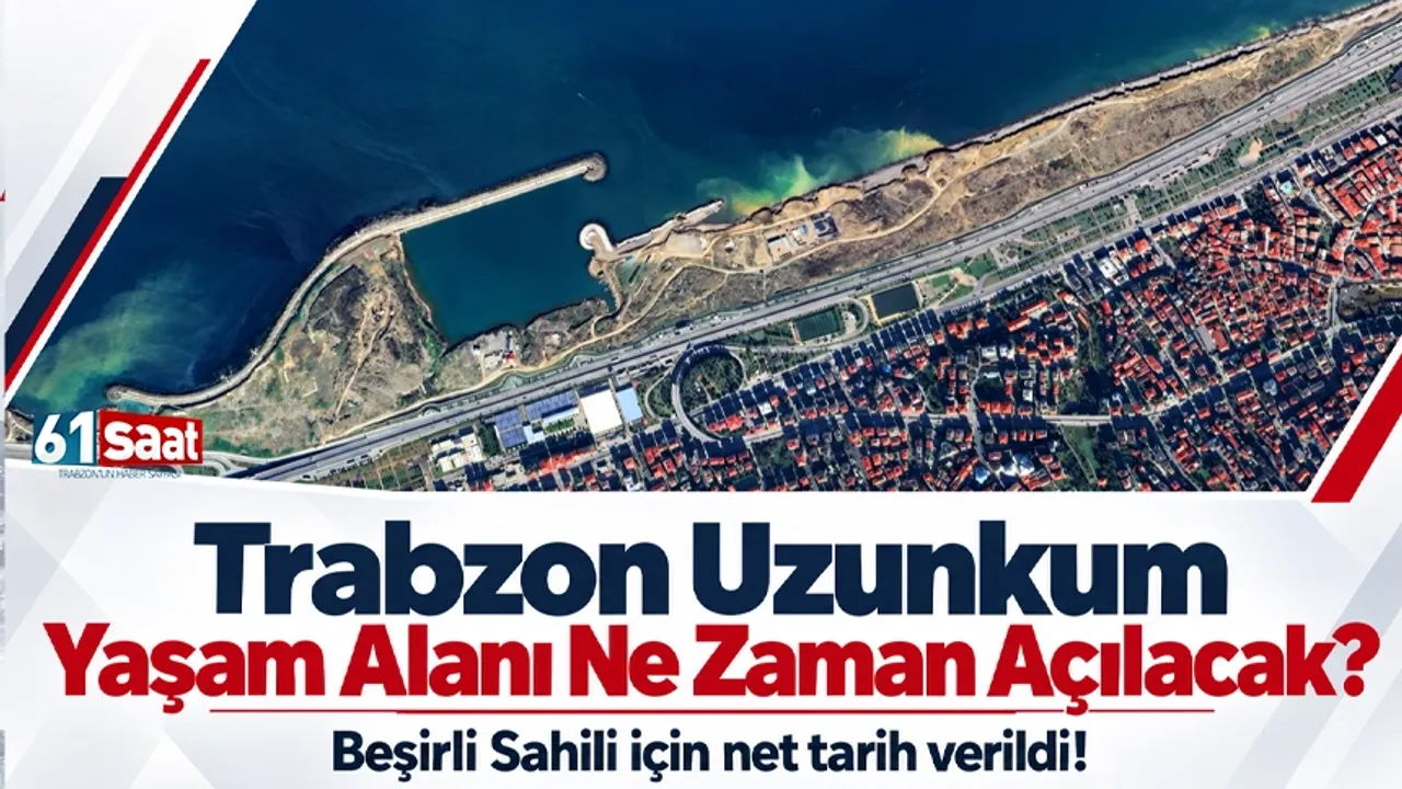 Trabzon Uzunkum Yaşam Alanı Ne Zaman Açılacak? Beşirli Sahili için net tarih