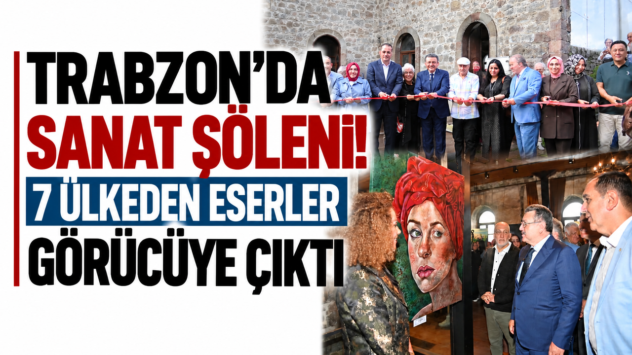 Trabzon’da sanat şöleni! 7 ülkeden eserler görücüye çıktı