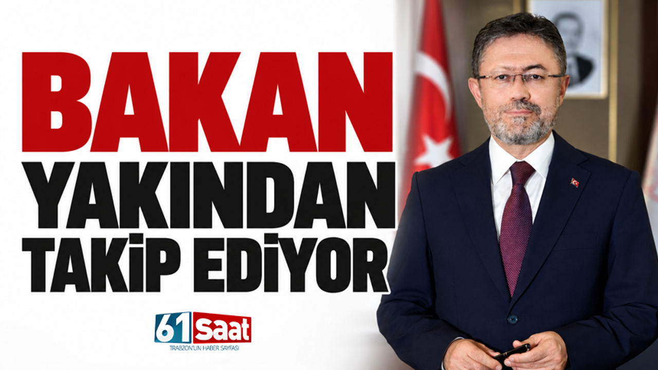 Bakan yakından takip ediyor