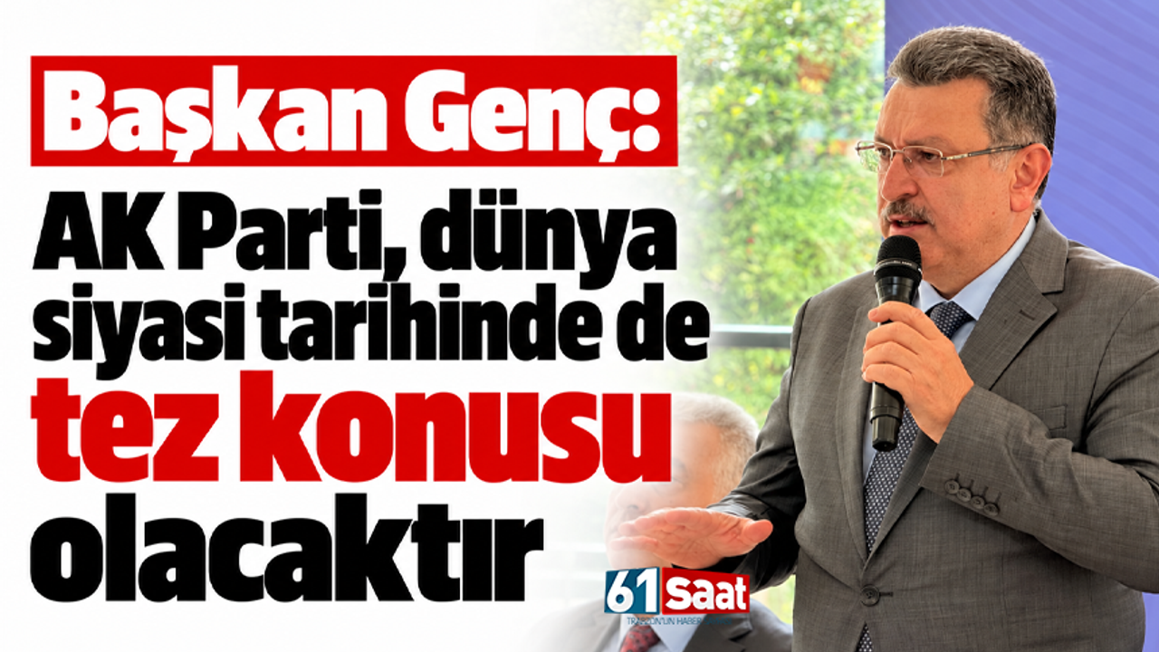Başkan Genç: "AK Parti, dünya siyasi tarihinde de tez konusu olacaktır"