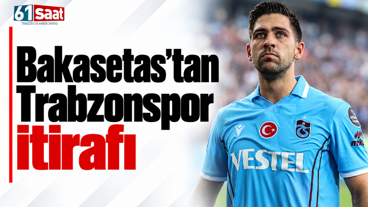 Bakasetas’tan Trabzonspor itirafı