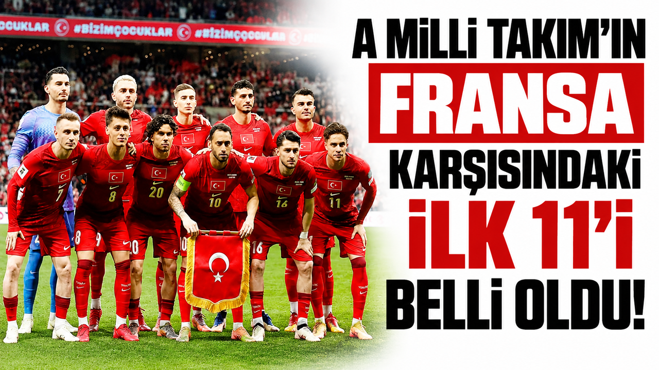 A Milli Takım’ın Fransa karşısındaki ilk 11’i belli oldu!