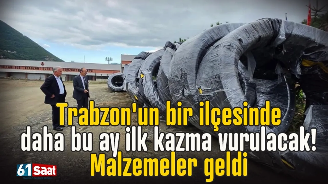 Trabzon'un bir ilçesinde daha ilk kazma vurulacak! Malzemeler geldi