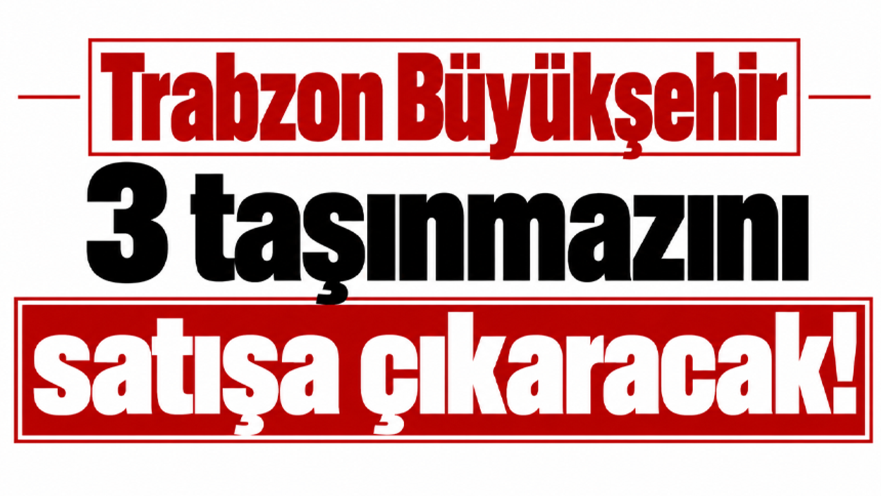Trabzon Büyükşehir 3 taşınmazını satışa çıkaracak!