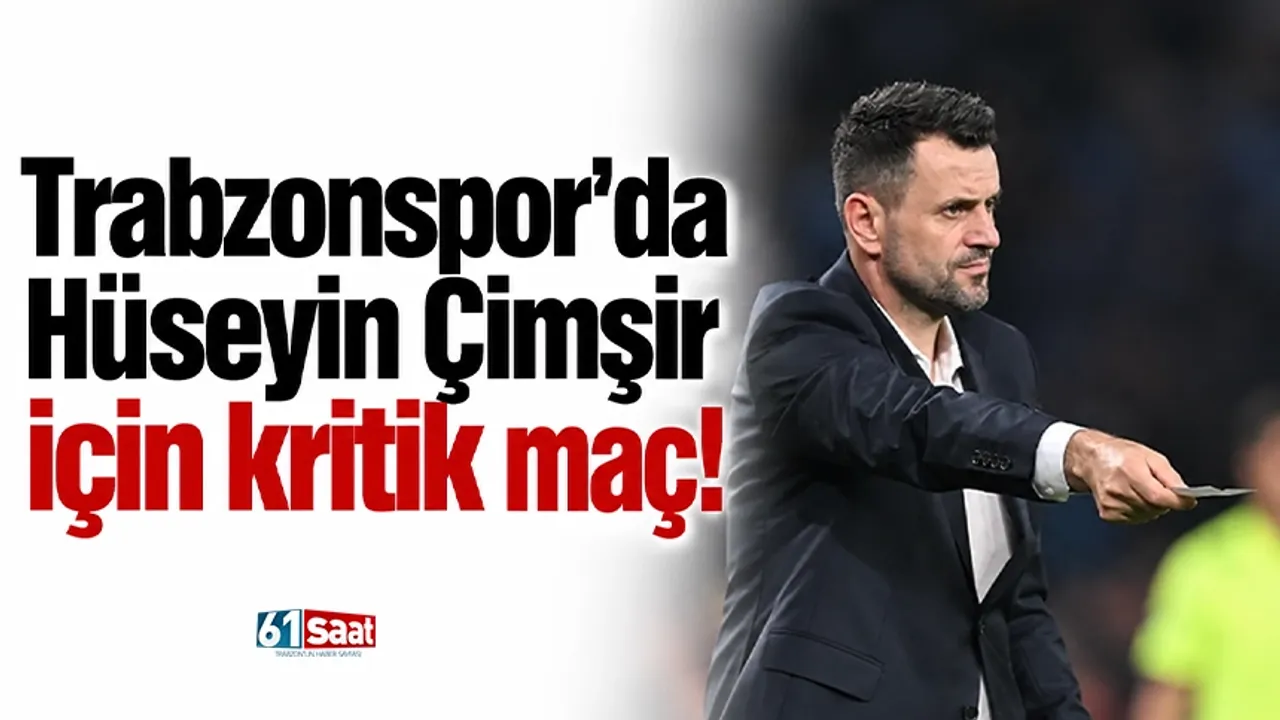 Trabzonspor'da Hüseyin Çimşir için kritik maç!