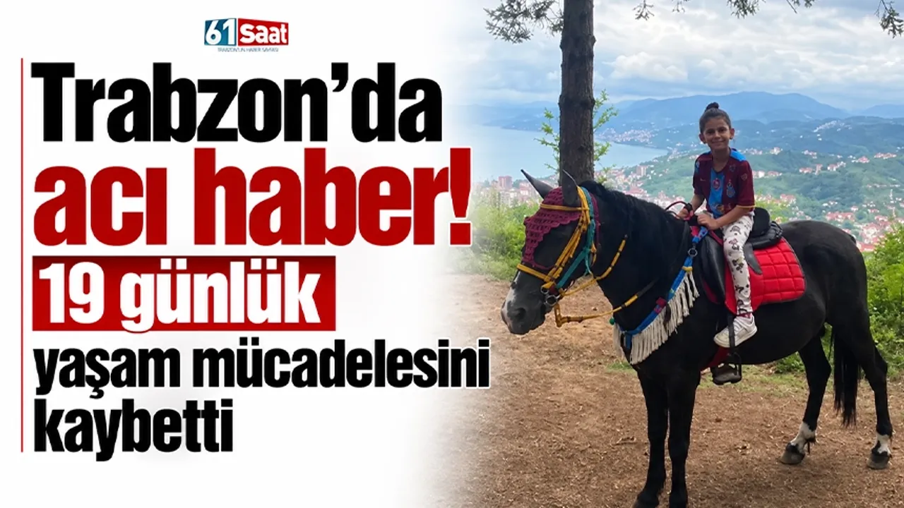 Trabzon'da acı haber! 19 günlük yaşam mücadelesini kaybetti