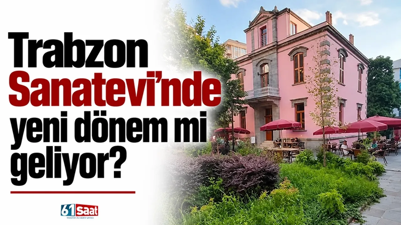 Trabzon Sanatevi'nde yeni dönem mi geliyor?