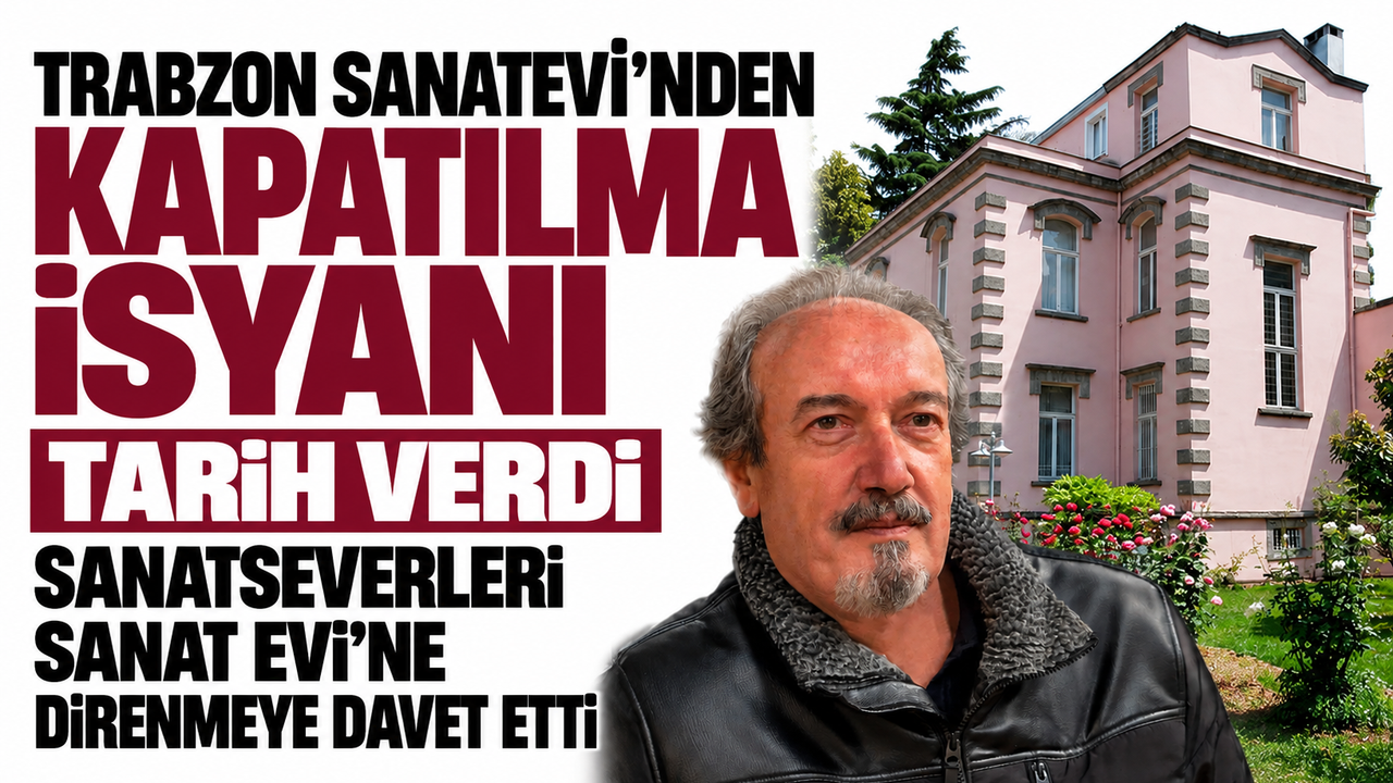 Trabzon Sanatevi’nden kapatılma isyanı! Tarih verdi, sanatseverleri Sanatevi’ne direnmeye davet etti!