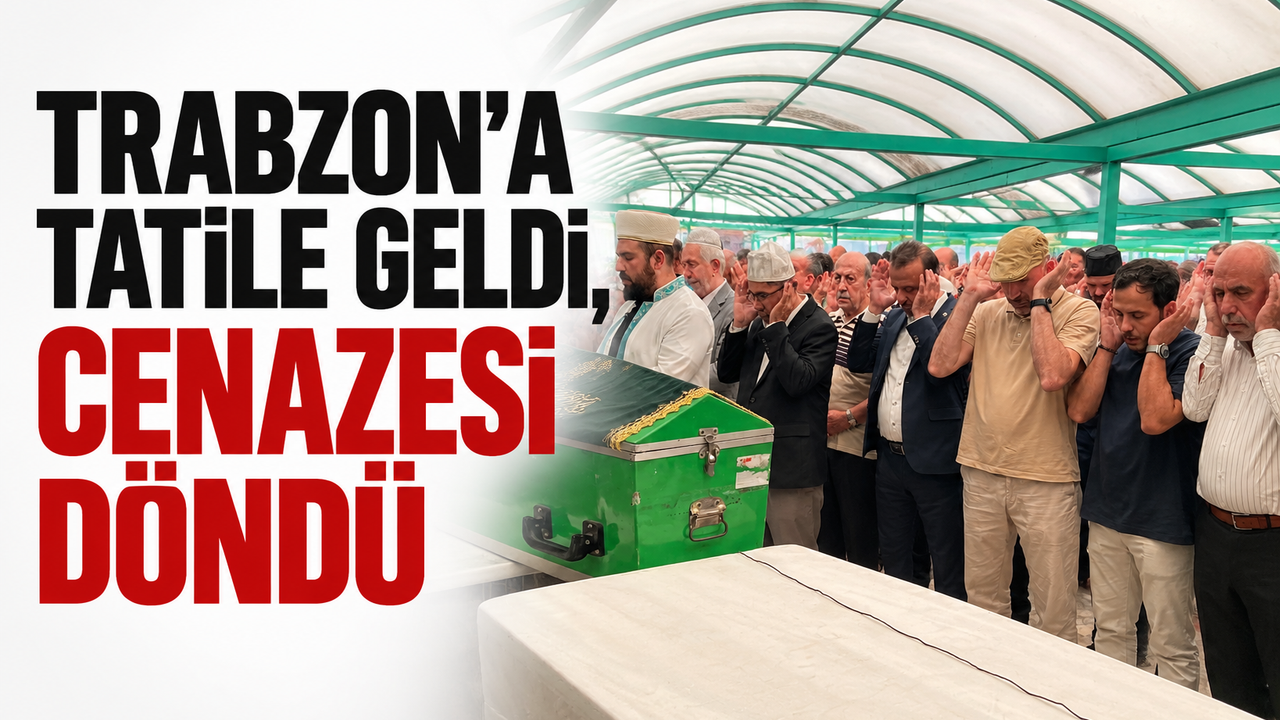 Trabzon’a tatile geldi, cenazesi döndü