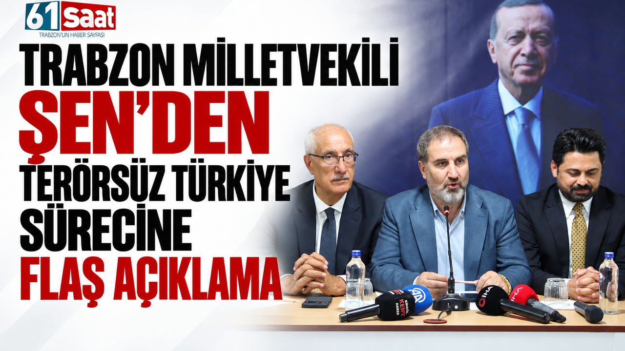 Trabzon Milletvekili Şen’den Terörsüz Türkiye sürecine flaş açıklama