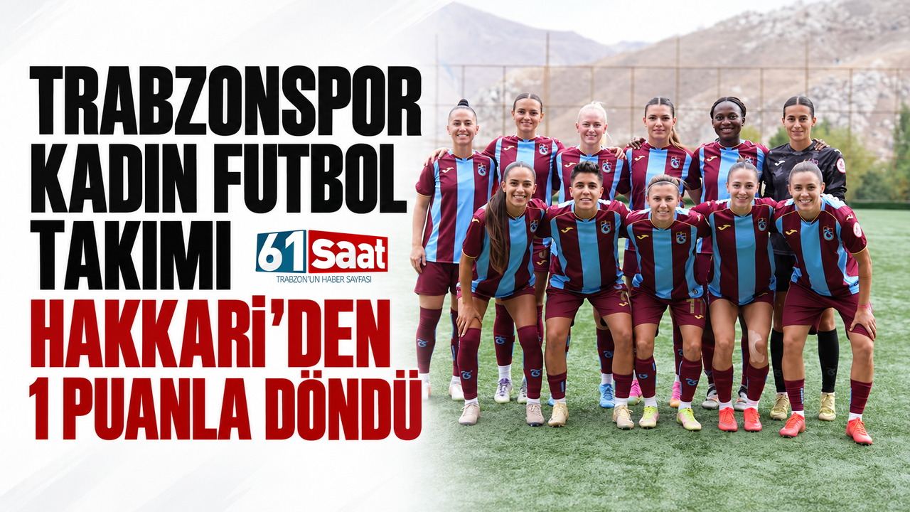Trabzonspor Kadın Futbol Takımı Hakkari’den 1 puanla döndü