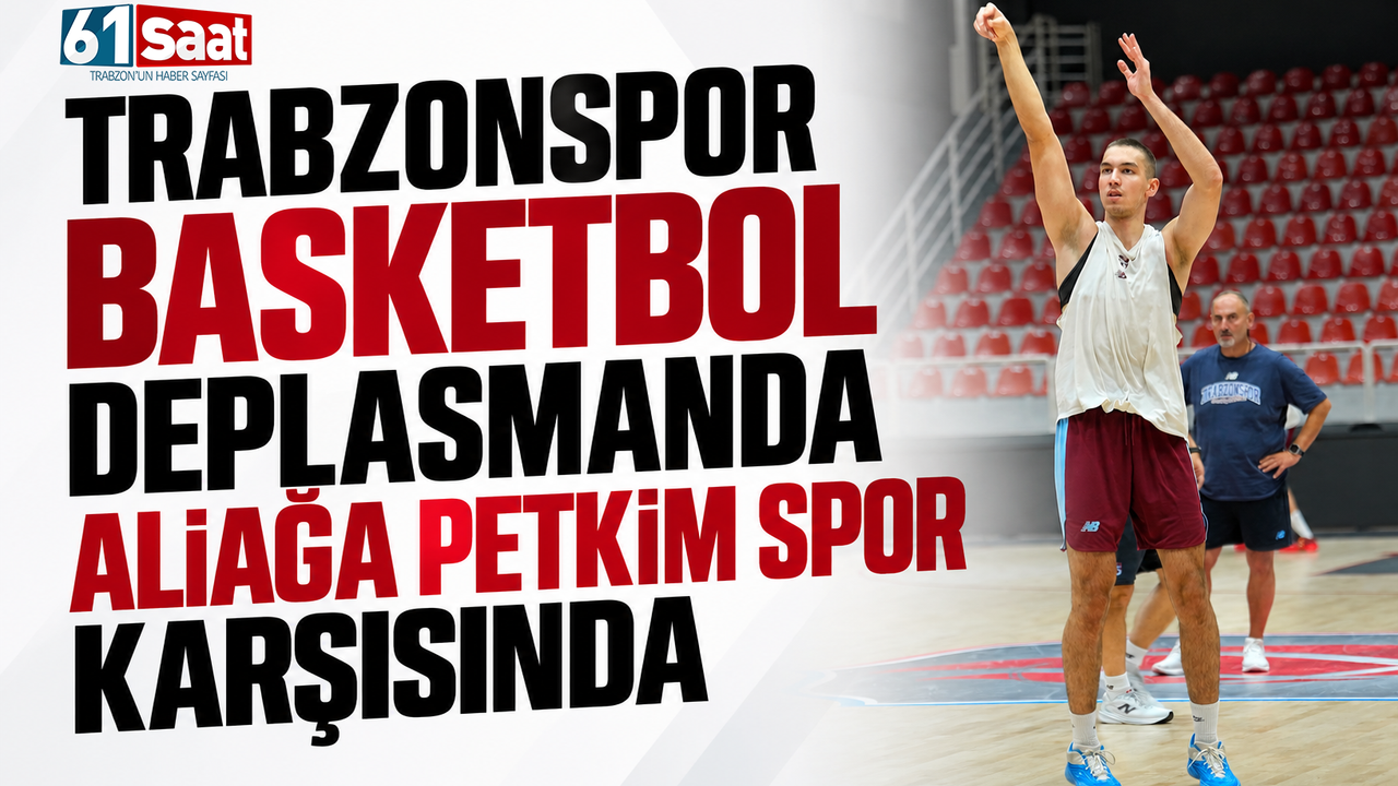 Trabzonspor Basketbol deplasmanda Aliağa Petkim Spor karşısında