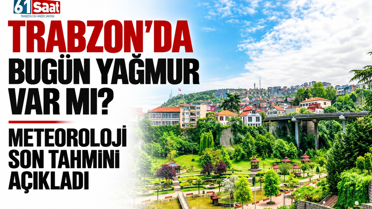 Trabzon’da bugün yağmur var mı? Meteoroloji son tahmini açıkladı